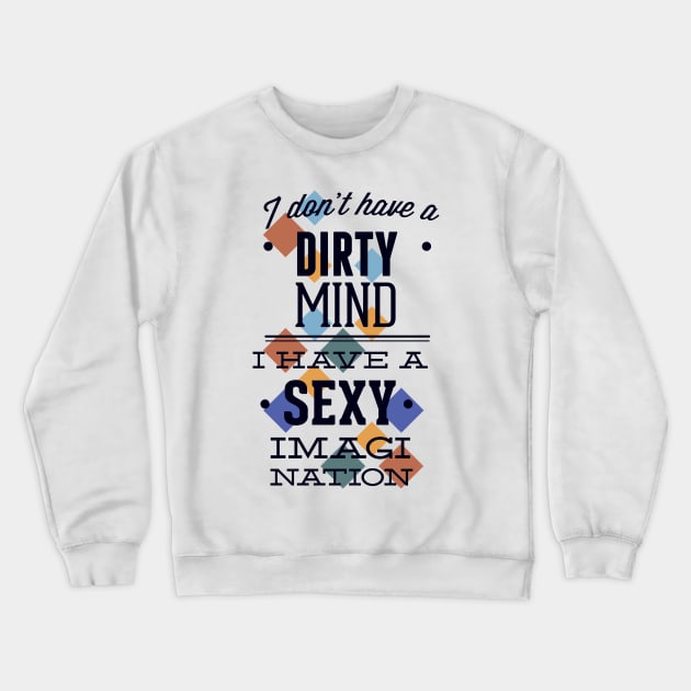 Dirty Mind Sexy Imagination Saying Crewneck Sweatshirt by positivedesigners